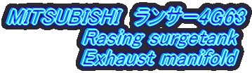 MITSUBISHI@T[4G63          @Rasing surgetank            Exhaust manifold